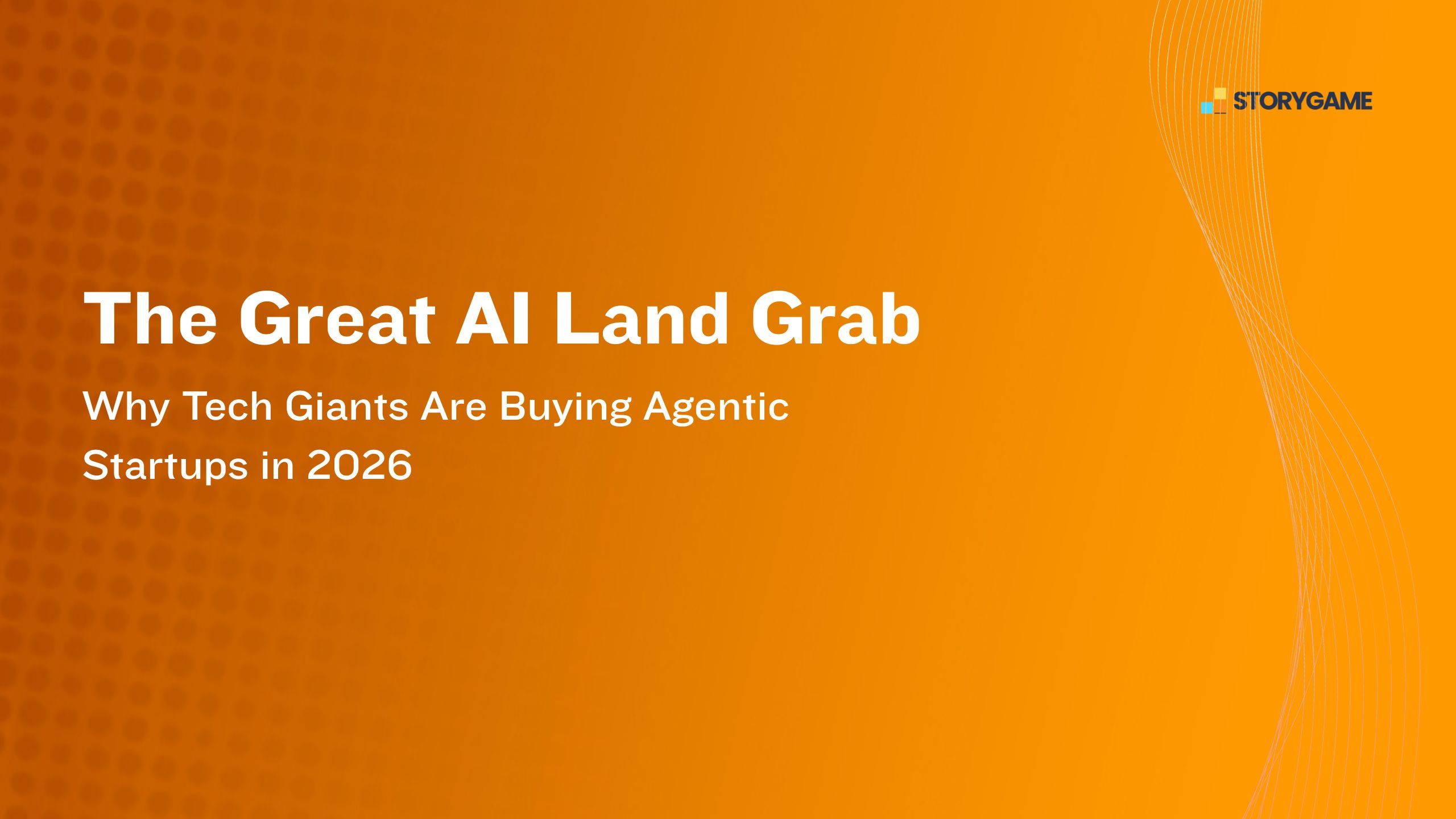Storygame | The Great AI Land Grab: Why Tech Giants Are Buying Agentic ...